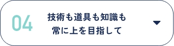 技術も道具も知識も常に上を目指して